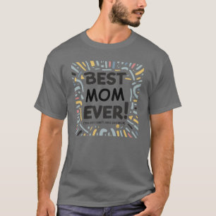 Best Mom Ever (too bad I never had children) T-Shirt