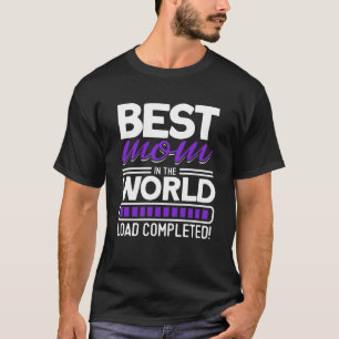 Best Mom In The World Load Completed   Mom T-Shirt