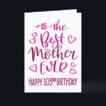Best Mother Ever 103rd Birthday Typography in Pink Card<br><div class="desc">Simple but bold typography in pink tones to wish your Best Mother EVER a Happy 103rd Birthday. © Ness Nordberg</div>