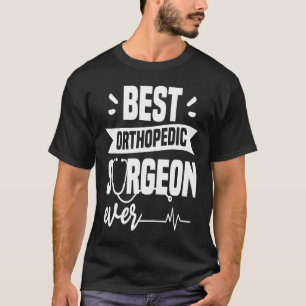 Best Orthopedic Surgeon Ever Orthopedist Doctor T-Shirt