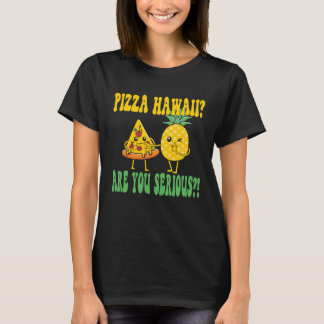 Best Pizza maker Pizza hawaii are you serious T-Shirt