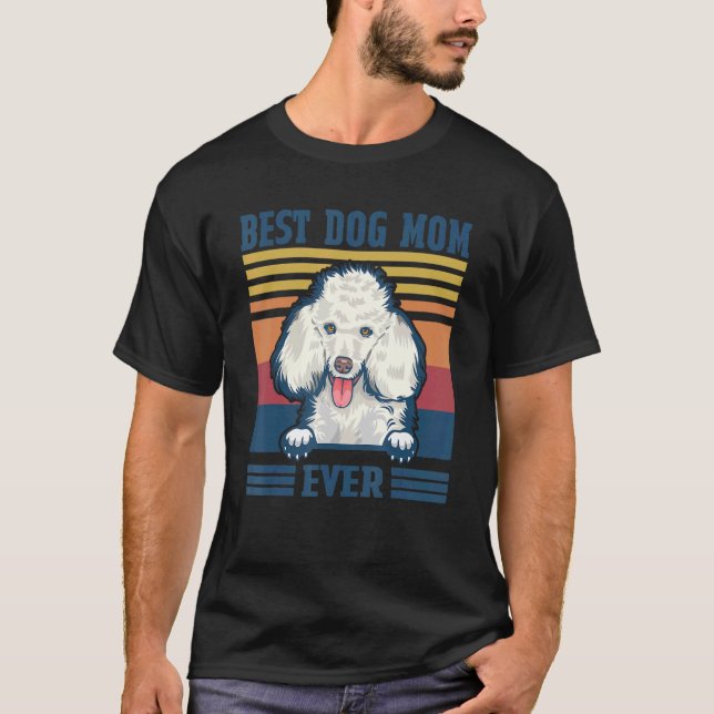 Best Poodle Mom Ever  Dog Mom Mother's Day T-Shirt (Front)