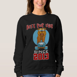 Best pup ever since 2013 sweatshirt