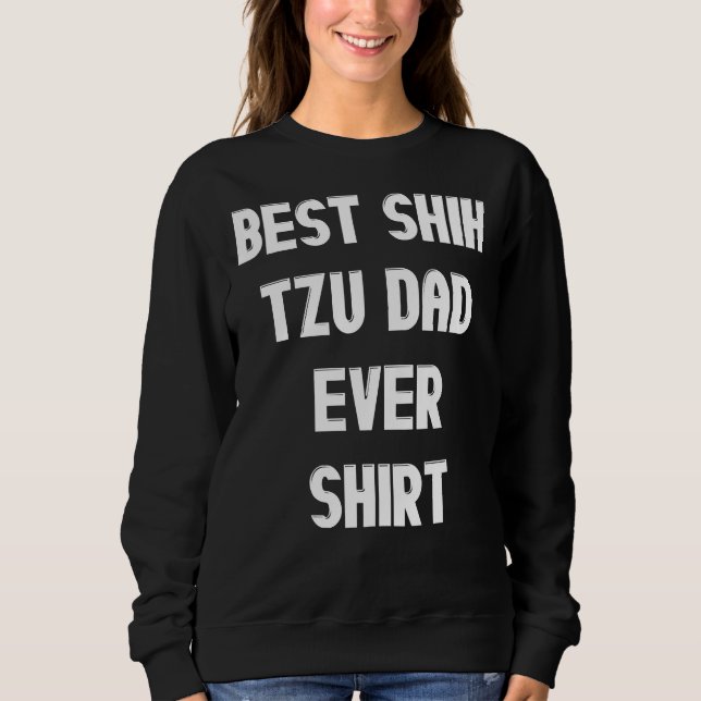 Best Shih Tzu Dad Ever         Sweatshirt (Front)