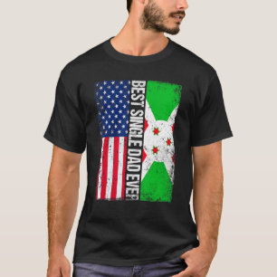 Best Single Dad Ever Father's Day Burundi Us Flag T-Shirt