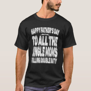 Best Single Moms Pulling Double Duty Happy Fathers T-Shirt