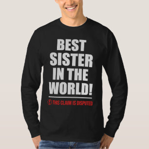 Best Sister In The World This Claim Is Disputed Si T-Shirt