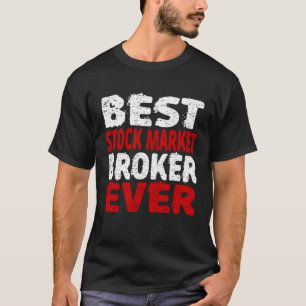 Best Stock Market Broker Ever  Investment Advisor  T-Shirt
