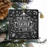 Best Teacher Ever Fun Chalk Doodle Christmas Ceramic Ornament<br><div class="desc">Fun 'Best Teacher Ever' chalkboard doodle Christmas Ornament. This modern design is the perfect gift to say thank you to teachers this christmas. Simply customize their name and year.</div>