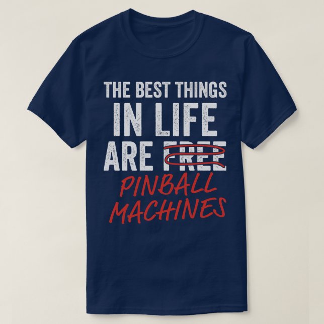 Best Things in Life Pinball Machines Arcade Funny  T-Shirt (Design Front)