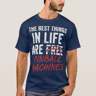 Best Things in Life Pinball Machines Arcade Funny T-Shirt