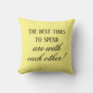 Best Times To Spend With Each Other Quote Yellow Throw Pillow