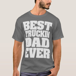best truckin Dad ever Funny Truck Driving Gift ide T-Shirt