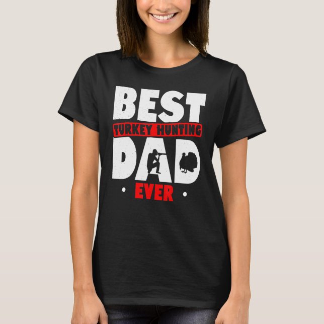 Best Turkey Hunting Dad Ever Turkey Hunter Loves H T-Shirt (Front)