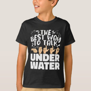 Best Way To Talk Underwater Asl American Sign Lang T-Shirt