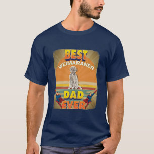 Best Weimaraner Dad Ever - Gifts For Weimaraner Ow T-Shirt