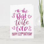 Best Wife Ever 103rd Birthday Typography in Pink Card<br><div class="desc">Simple but bold typography in pink tones to wish your Best Wife EVER a Happy 103rd Birthday. © Ness Nordberg</div>