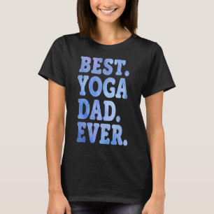 Best Yoga Dad Ever Yoga Dad Quotes Yoga Dad Idea F T-Shirt