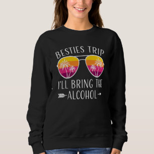 Besties Trip I'll Bring The Alcohol Summer Holiday Sweatshirt
