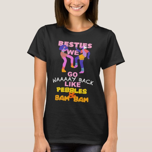 BESTIES WE GO WAY BACK LIKE PEBBLES AND BAM BAM T-Shirt (Front)