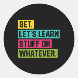 Bet Let's Learn Stuff Or Whatever Funny Back To Sc Classic Round Sticker
