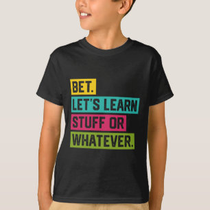 Bet Let's Learn Stuff Or Whatever Funny Back To Sc T-Shirt