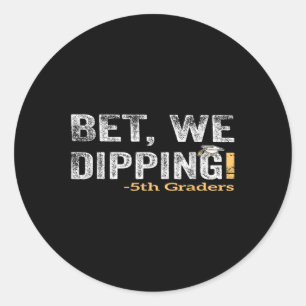 Bet We Dipping 5th Grade Graduation Fifth Graders  Classic Round Sticker
