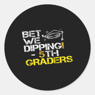 Bet We Dipping 5th Grade Graduation Fifth Graders  Classic Round Sticker