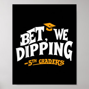 Bet We Dipping Funny 5th Grade Graduation Quote Ki Poster