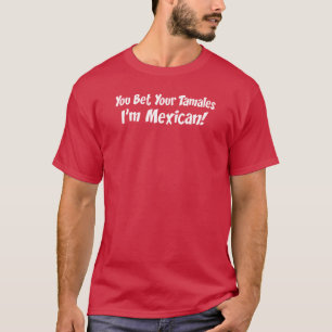 Bet Your Tamales I'm Mexican T-Shirt