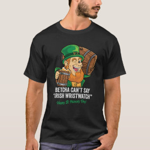 BETCHA CANT SAY IRISH WRISTWATCH HAPPY ST PATRICKS T-Shirt