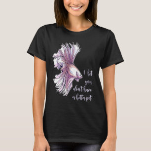 Betta Fish Female Pun Entertainment Betta Girl Bet T-Shirt
