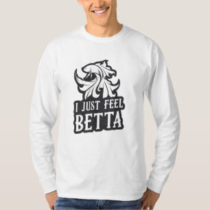 Betta Fish I Just Feel Betta Fish Lover Aquarium T-Shirt