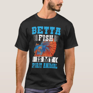 Betta Fish Is My Spirit Animal Aquarium Fishkeepin T-Shirt