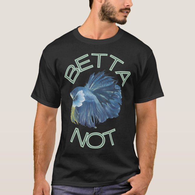 Betta Not T-Shirt (Front)