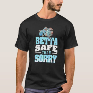 Betta Safe Than Sorry Pun For A Betta Fish Expert T-Shirt