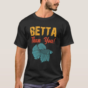 Betta Than You Betta Fish Aquarium T-Shirt