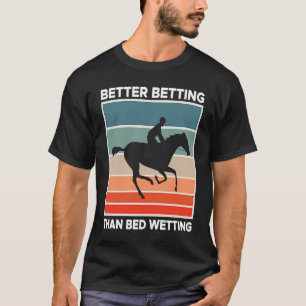 Better Betting Than Bed Wetting Horse Racing Betti T-Shirt