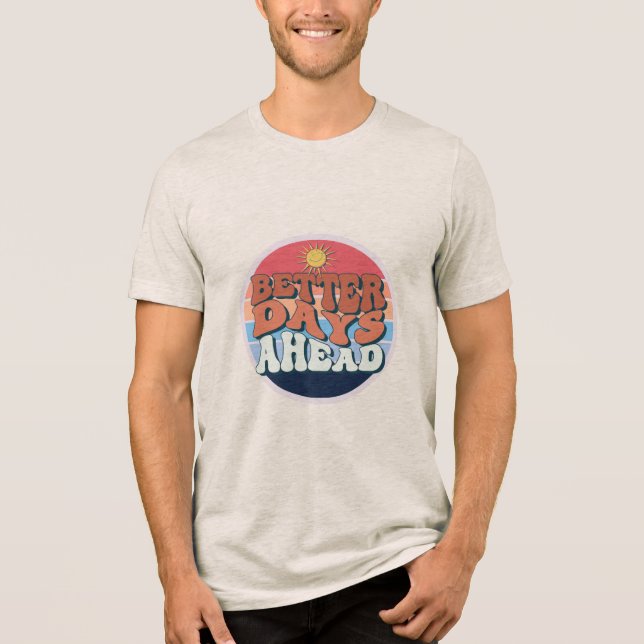 better days ahead Tri-Blend shirt (Front)