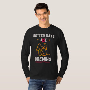Better Days Are Brewing T-Shirt