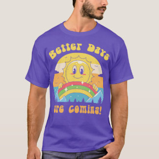 Better Days are Coming  T-Shirt