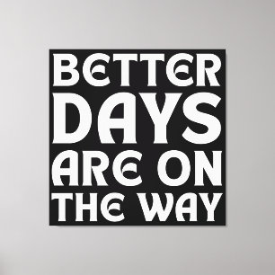 BETTER DAYS ARE ON THE WAY QUOTES TYPOGRAPHY CANVAS PRINT