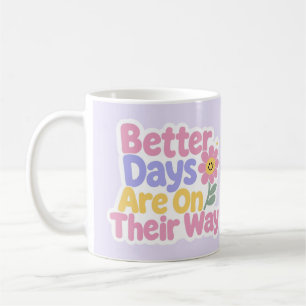 Better Days Are On Their Way Cute Flower Coffee Mug