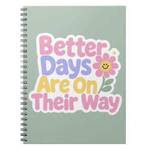 Better Days Are On Their Way Cute Flower Notebook