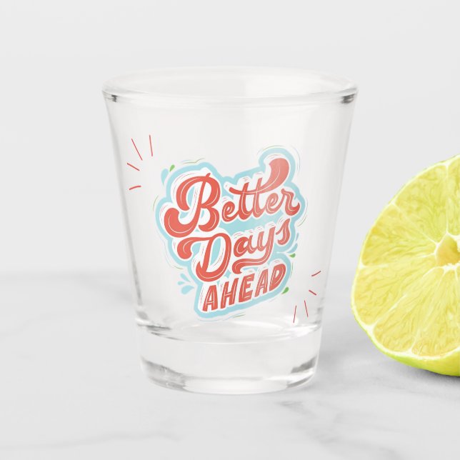 Better Days Shot Glass (Front)