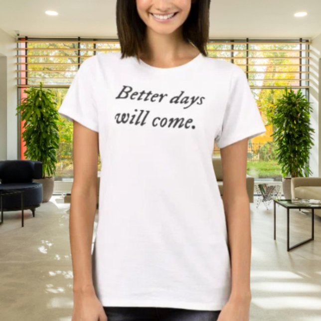 Better Days Will Come.. Typography Shirt (Creator Uploaded)