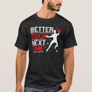 Better Duck Next Time Ball Sport men Gaga Ball Dod T-Shirt