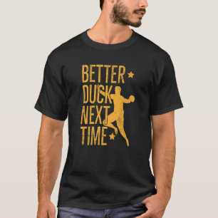 Better Duck Next Time Pun For A Dodgeball Player T-Shirt