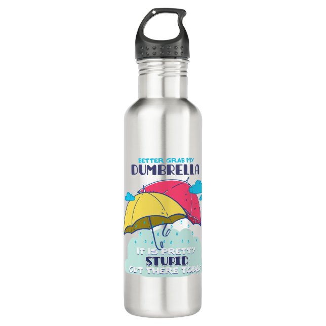 Better Grab My Dumbrella It Is Pretty Stupid  710 Ml Water Bottle (Front)