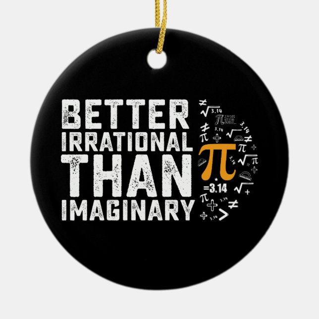 Better Irrational Than Imaginary Pi Day Math Ceramic Ornament (Front)